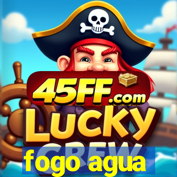 fogo agua